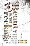 Beauty in the Wreckage: Finding Peace in the Age of Outrage