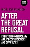 Book cover for After the Great Refusal: Essays on Contemporary Art, Its Contradictions and Difficulties
