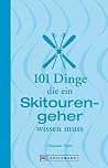 101 Dinge, die ein Skitourengeher wissen muss (101 Dinge, die Sie über ... wissen müssen) (German Edition) 101 Dinge, die ein Skitourengeher wissen muss (101 Dinge, die Sie über ... wissen müssen) (German Edition)