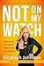 Not On My Watch by Elizabeth Johnston