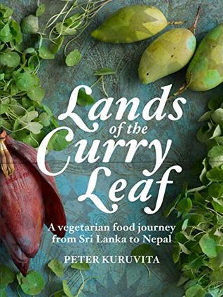 Lands of the Curry Leaf: A vegetarian food journey from Sri Lanka to Nepal (Kindle Edition)