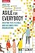 Agile for Everybody: Creating Fast, Flexible, and Customer-First Organizations