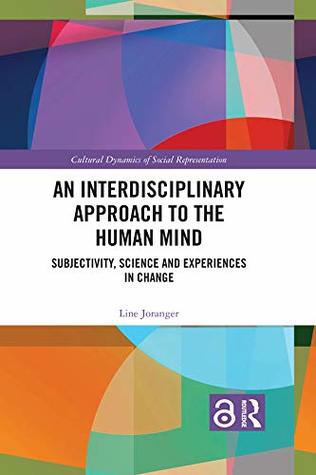 An Interdisciplinary Approach to the Human Mind (Open Access): Subjectivity, Science and Experiences in Change (Cultural Dynamics of Social Representation)