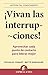 ¡Vivan las interrupciones!:...