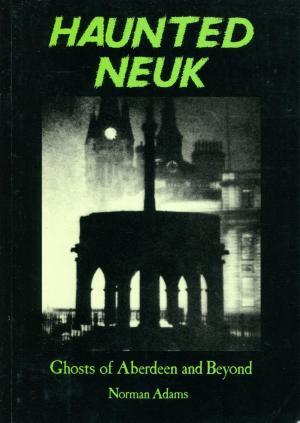 Haunted Neuk: Ghosts of Aberdeen and Beyond