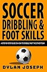 Soccer Dribbling & Foot Skills: A Step-by-Step Guide on How to Dribble Past the Other Team (Understand Soccer)