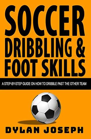 Soccer Dribbling & Foot Skills: A Step-by-Step Guide on How to Dribble Past the Other Team (Understand Soccer)