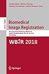 Biomedical Image Registration: 8th International Workshop, WBIR 2018, Leiden, The Netherlands, June 28-29, 2018, Proceedings (Lecture Notes in Computer Science Book 10883)