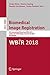 Biomedical Image Registration: 8th International Workshop, WBIR 2018, Leiden, The Netherlands, June 28-29, 2018, Proceedings (Lecture Notes in Computer Science Book 10883)