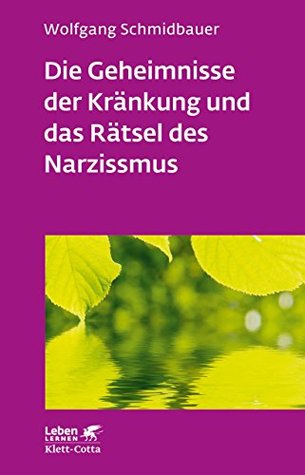 Die Geheimnisse der Kränkung und das Rätsel des Narzissmus (Leben Lernen, Bd. 303): Seelische Verletzlichkeit in der Psychotherapie (German Edition)