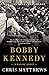 Bobby Kennedy: A Raging Spirit