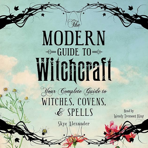 The Modern Guide to Witchcraft: Your Complete Guide to Witches, Covens, and Spells
