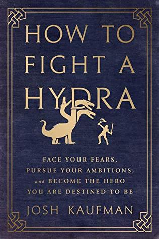 How to Fight a Hydra: Face Your Fears, Pursue Your Ambitions, and Become the Hero You Are Destined to Be (Kindle Edition)