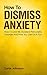 How To Dismiss Anxiety by Curtis Johnston
