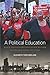 A Political Education: Black Politics and Education Reform in Chicago since the 1960s (Justice, Power, and Politics)