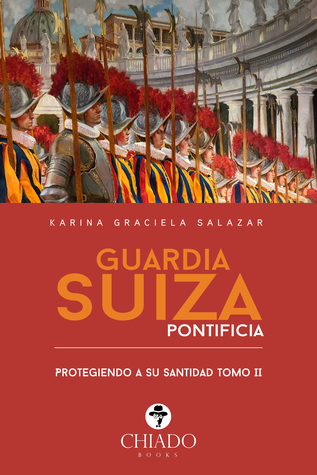 La Guardia Suiza Pontificia (Guardia Suiza, tomo II) Protegiendo a su Santidad
