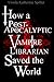 How a Post-Apocalyptic Vampire Librarian Saved the World