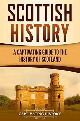 Scottish History: A Captivating Guide to Scotland's Past (Exploring Scotland’s Past)
