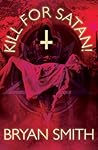 Kill For Satan! by Bryan Smith