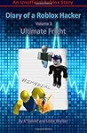 Diary of a Roblox Hacker 3: Ultimate Fright (Roblox Hacker Diaries) Diary of a Roblox Hacker 3: Ultimate Fright (Roblox Hacker Diaries)