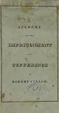 An Account of the Imprisonment and Sufferings of Robert Fuller, of Cambridge: Who While Peaceably and Quietly and Rationally in Possession of His Own House, Was Seized and Detained in the McLean Asylum for the Insane, at Charlestown, Mass. 65 Days