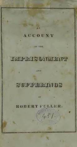 An Account of the Imprisonment and Sufferings of Robert Fuller, of Cambridge: Who While Peaceably and Quietly and Rationally in Possession of His Own House, Was Seized and Detained in the McLean Asylum for the Insane, at Charlestown, Mass. 65 Days (Unknown Binding)