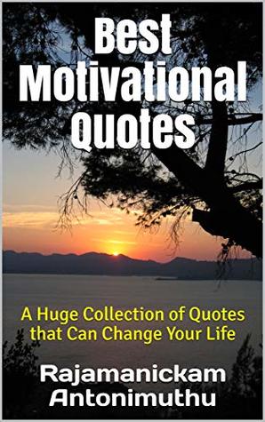 Best Motivational Quotes: A Huge Collection of Quotes that Can Change Your Life