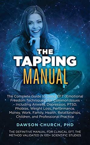 The Tapping Manual: The Complete Guide to Using EFT (Emotional Freedom Techniques) for Common Issues – Including Anxiety, Depression, PTSD, Phobias, Weight ... Work, Family (The Tapping Series Book 7)