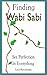 Finding Wabi Sabi: See Perfection In Everything
