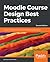 Moodle Course Design Best Practices: Design and develop outstanding Moodle learning experiences, 2nd Edition