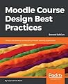 Moodle Course Design Best Practices: Design and develop outstanding Moodle learning experiences, 2nd Edition