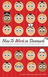 How to Work in Denmark: Tips on Finding a Job, Succeeding at Work, and Understanding your Danish boss How to Work in Denmark: Tips on Finding a Job, Succeeding at Work, and Understanding your Danish boss