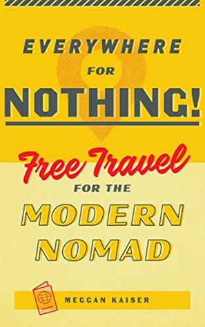 Everywhere for Nothing: Free Travel for the Modern Nomad