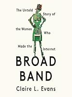 Broad Band: The Untold Story of the Women Who Made the Internet