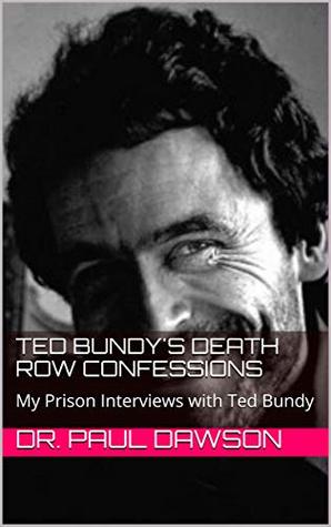 Ted Bundy's Death Row Confessions: My Prison Interviews with Ted Bundy (Kindle Edition)