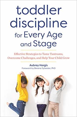Toddler Discipline for Every Age and Stage: Effective Strategies to Tame Tantrums, Overcome Challenges, and Help Your Child Grow (Kindle Edition)