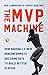 The MVP Machine: How Baseball's New Nonconformists Are Using Data to Build Better Players
