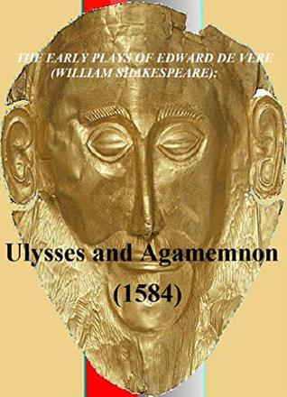 Ulysses and Agamemnon (1584) (The Early Plays of Edward de Vere (William Shakespeare) Book 1)