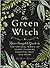 The Way Of The Green Witch: Rituals, Spells, And Practices to Bring You Back to Nature