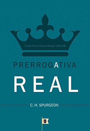 A Prerrogativa Real, por C. H. Spurgeon
