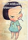 YOSHITOMO NARA: SLASH WITH A KNIFE