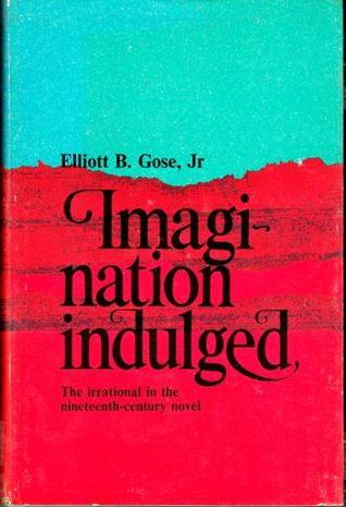 Imagination indulged;: The irrational in the nineteenth-century novel