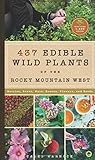 437 Edible Wild Plants of the Rocky Mountain West: Berries, Roots, Nuts, Greens, Flowers, and Seeds
