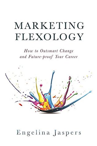 Marketing Flexology: How to Outsmart Change and Future-proof Your Career