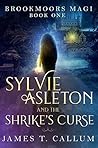 Sylvie Asleton and the Shrike's Curse by James T. Callum
