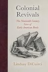 Colonial Revivals: The Nineteenth-Century Lives of Early American Books (Material Texts)
