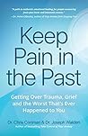 Keep Pain in the Past: Getting Over Trauma, Grief and the Worst That's Ever Happened to You