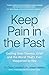 Keep Pain in the Past: Getting Over Trauma, Grief and the Worst That's Ever Happened to You