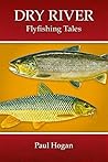 Dry River: Flyfishing Tales Dry River: Flyfishing Tales
