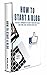 How To Start A Blog: The Be...